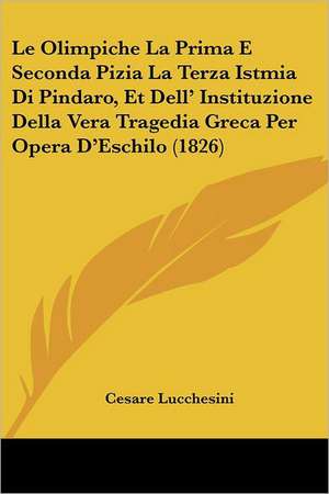 Le Olimpiche La Prima E Seconda Pizia La Terza Istmia Di Pindaro, Et Dell' Instituzione Della Vera Tragedia Greca Per Opera D'Eschilo (1826)