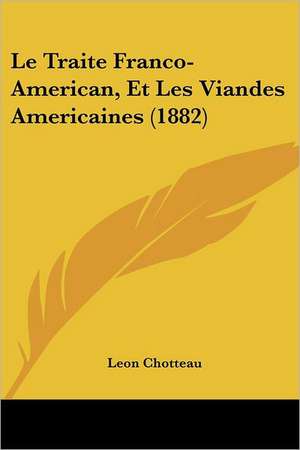 Le Traite Franco-American, Et Les Viandes Americaines (1882) de Leon Chotteau