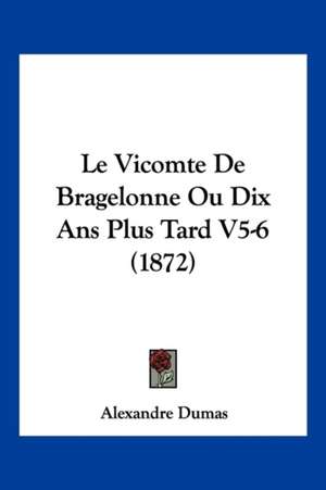 Le Vicomte De Bragelonne Ou Dix Ans Plus Tard V5-6 (1872) de Alexandre Dumas