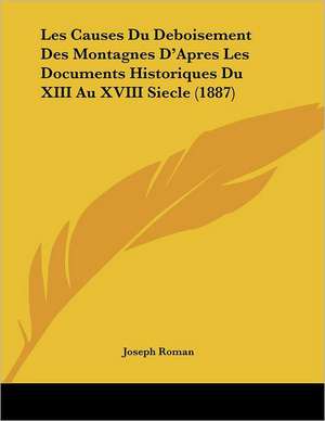 Les Causes Du Deboisement Des Montagnes D'Apres Les Documents Historiques Du XIII Au XVIII Siecle (1887) de Joseph Roman