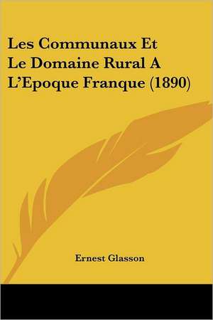 Les Communaux Et Le Domaine Rural A L'Epoque Franque (1890) de Ernest Glasson