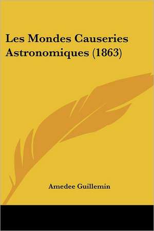 Les Mondes Causeries Astronomiques (1863) de Amedee Guillemin