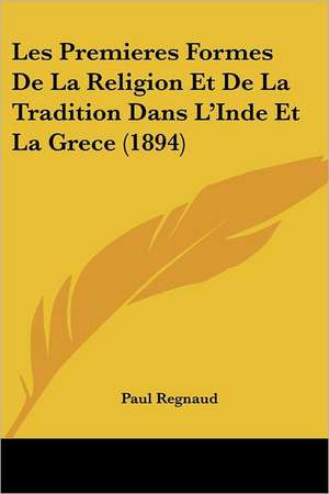 Les Premieres Formes De La Religion Et De La Tradition Dans L'Inde Et La Grece (1894) de Paul Regnaud