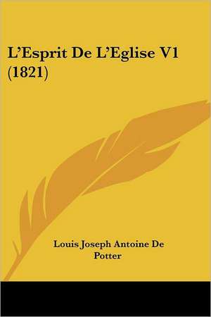 L'Esprit De L'Eglise V1 (1821) de Louis Joseph Antoine De Potter