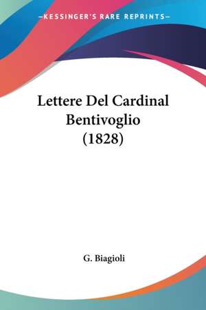 Lettere Del Cardinal Bentivoglio (1828) de G. Biagioli