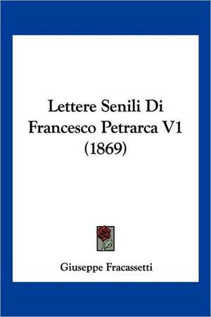 Lettere Senili Di Francesco Petrarca V1 (1869) de Giuseppe Fracassetti