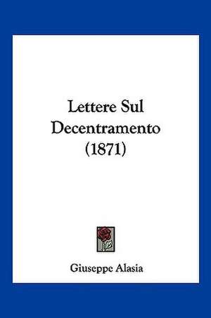 Lettere Sul Decentramento (1871) de Giuseppe Alasia