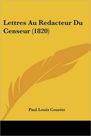 Lettres Au Redacteur Du Censeur (1820) de Paul Louis Courier