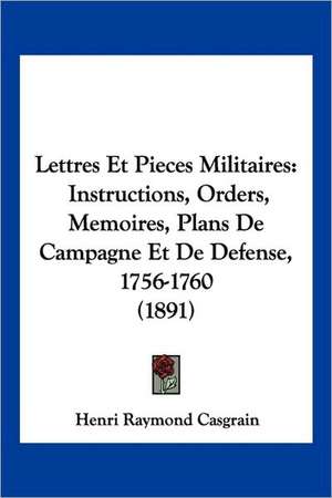 Lettres Et Pieces Militaires de Henri Raymond Casgrain