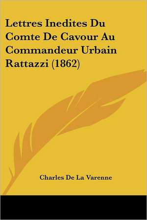 Lettres Inedites Du Comte De Cavour Au Commandeur Urbain Rattazzi (1862) de Charles De La Varenne