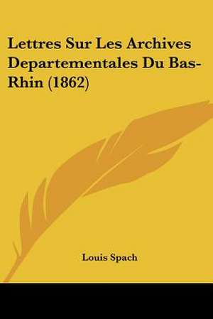 Lettres Sur Les Archives Departementales Du Bas-Rhin (1862) de Louis Spach