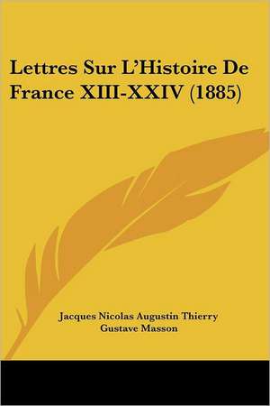 Lettres Sur L'Histoire De France XIII-XXIV (1885) de Jacques Nicolas Augustin Thierry