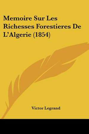 Memoire Sur Les Richesses Forestieres De L'Algerie (1854) de Victor Legrand