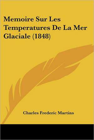 Memoire Sur Les Temperatures De La Mer Glaciale (1848) de Charles Frederic Martins