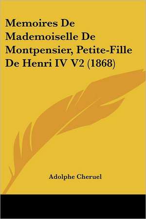 Memoires De Mademoiselle De Montpensier, Petite-Fille De Henri IV V2 (1868) de Adolphe Cheruel