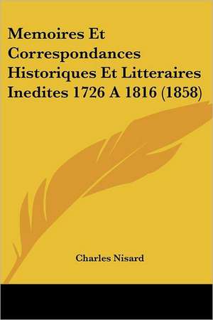 Memoires Et Correspondances Historiques Et Litteraires Inedites 1726 A 1816 (1858) de Charles Nisard