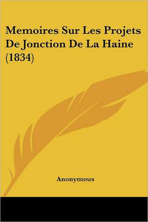 Memoires Sur Les Projets De Jonction De La Haine (1834) de Anonymous