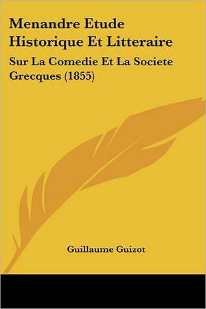 Menandre Etude Historique Et Litteraire de Guillaume Guizot