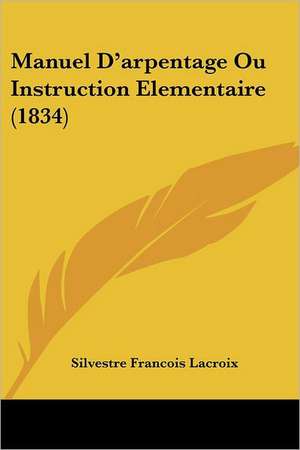 Manuel D'arpentage Ou Instruction Elementaire (1834) de Silvestre Francois Lacroix