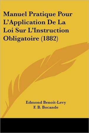 Manuel Pratique Pour L'Application De La Loi Sur L'Instruction Obligatoire (1882) de Edmond Benoit-Levy