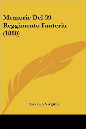 Memorie Del 39 Reggimento Fanteria (1880) de Lerario Virgilio