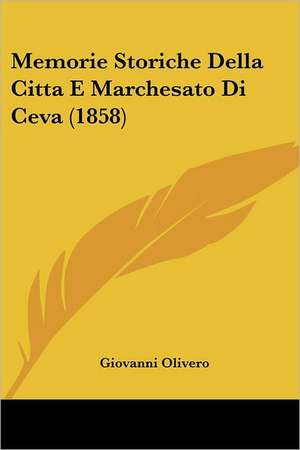 Memorie Storiche Della Citta E Marchesato Di Ceva (1858) de Giovanni Olivero