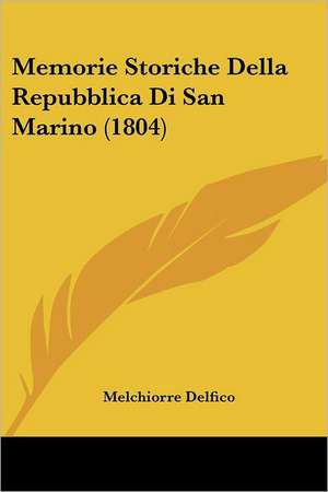 Memorie Storiche Della Repubblica Di San Marino (1804) de Melchiorre Delfico