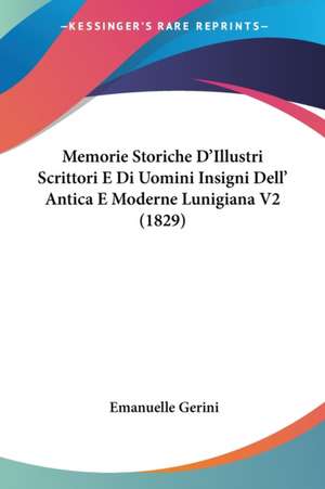 Memorie Storiche D'Illustri Scrittori E Di Uomini Insigni Dell' Antica E Moderne Lunigiana V2 (1829) de Emanuelle Gerini