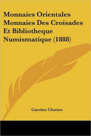 Monnaies Orientales Monnaies Des Croisades Et Bibliotheque Numismatique (1888) de Carolus Clusius