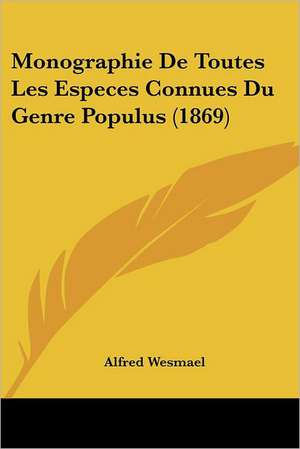 Monographie De Toutes Les Especes Connues Du Genre Populus (1869) de Alfred Wesmael