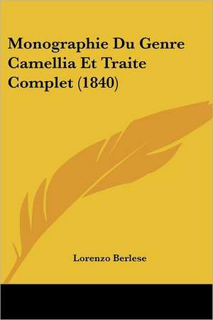 Monographie Du Genre Camellia Et Traite Complet (1840) de Lorenzo Berlese