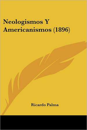 Neologismos Y Americanismos (1896) de Ricardo Palma