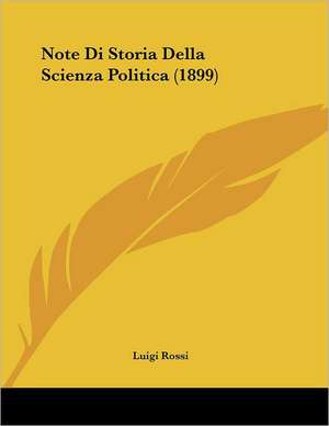 Note Di Storia Della Scienza Politica (1899) de Luigi Rossi