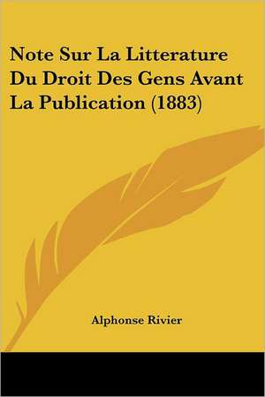 Note Sur La Litterature Du Droit Des Gens Avant La Publication (1883) de Alphonse Rivier