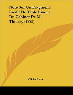 Note Sur Un Fragment Inedit De Table Iliaque Du Cabinet De M. Thierry (1883) de Olivier Rayet