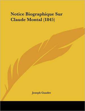 Notice Biographique Sur Claude Montal (1845) de Joseph Guadet