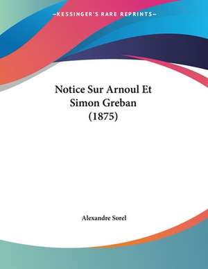 Notice Sur Arnoul Et Simon Greban (1875) de Alexandre Sorel