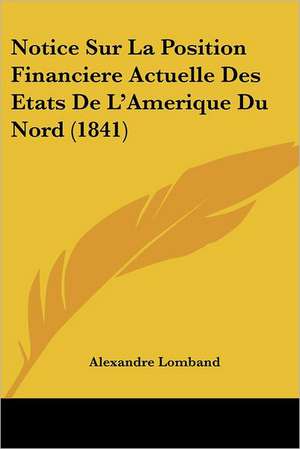 Notice Sur La Position Financiere Actuelle Des Etats De L'Amerique Du Nord (1841) de Alexandre Lomband