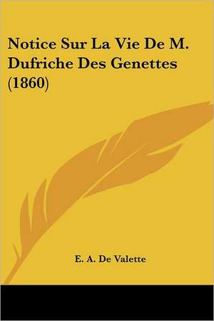 Notice Sur La Vie De M. Dufriche Des Genettes (1860) de E. A. De Valette