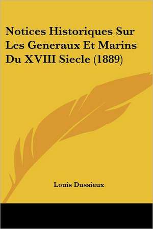 Notices Historiques Sur Les Generaux Et Marins Du XVIII Siecle (1889) de Louis Dussieux