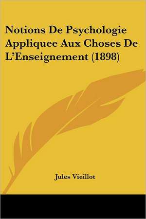 Notions De Psychologie Appliquee Aux Choses De L'Enseignement (1898) de Jules Vieillot