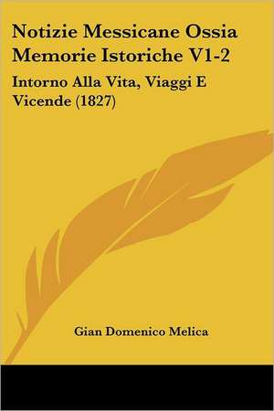 Notizie Messicane Ossia Memorie Istoriche V1-2 de Gian Domenico Melica