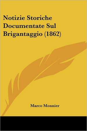 Notizie Storiche Documentate Sul Brigantaggio (1862) de Marco Monnier