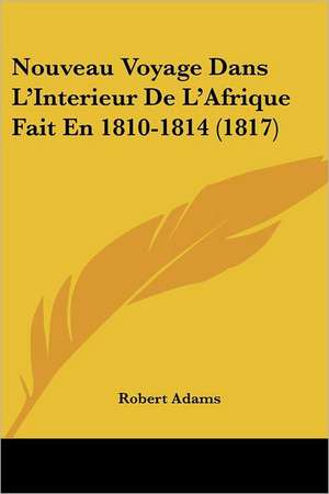 Nouveau Voyage Dans L'Interieur De L'Afrique Fait En 1810-1814 (1817) de Robert Adams