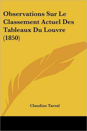 Observations Sur Le Classement Actuel Des Tableaux Du Louvre (1850) de Claudius Tarral