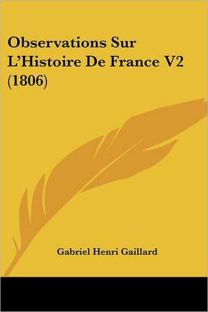 Observations Sur L'Histoire De France V2 (1806) de Gabriel Henri Gaillard