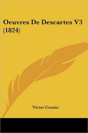 Oeuvres De Descartes V3 (1824) de Victor Cousin