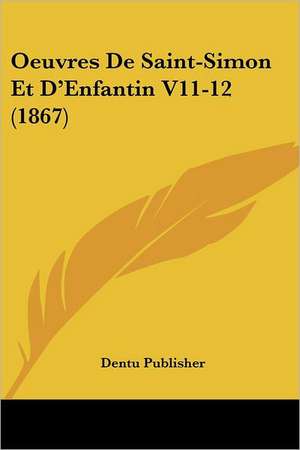 Oeuvres De Saint-Simon Et D'Enfantin V11-12 (1867) de Dentu Publisher