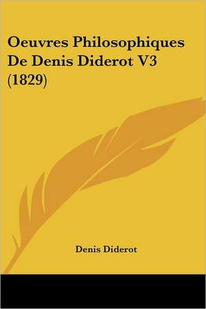 Oeuvres Philosophiques De Denis Diderot V3 (1829) de Denis Diderot