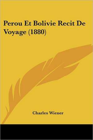 Perou Et Bolivie Recit De Voyage (1880) de Charles Wiener